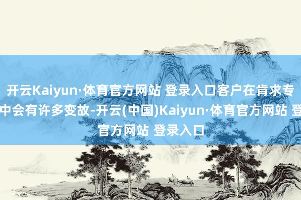 开云Kaiyun·体育官方网站 登录入口客户在肯求专利经由中会有许多变故-开云(中国)Kaiyun·体育官方网站 登录入口